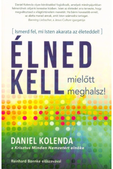 Élned kell, mielőtt meghalsz! - Ismerd fel, mi Isten akarata az életeddel!