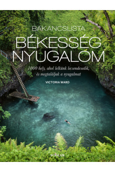 Bakancslista: Békesség - Nyugalom - 1000 hely, ahol lelkünk lecsendesedik, és megtaláljuk a nyugalmat