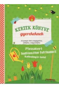 Kertek könyve gyerekeknek - 24 pompás ötlet virágágyáshoz, erkélyhez, virágcseréphez