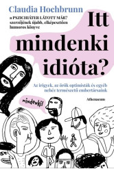 Itt mindenki idióta? - Az irigyek, az örök optimisták és egyéb nehéz természetű embertársaink