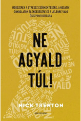 Ne agyald túl! - Módszerek a stressz csökkentésére, a negatív gondolatok elengedésére és a jelenre való összpontosításra (új kia